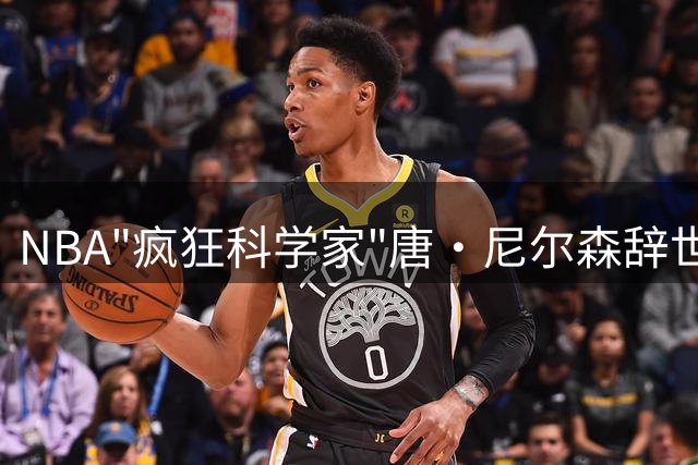 NBA"疯狂科学家"唐·尼尔森辞世 勇士军团集体追思革新恩师